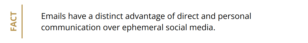 Fact - Emails have a distinct advantage of direct and personal communication over ephemeral social media.