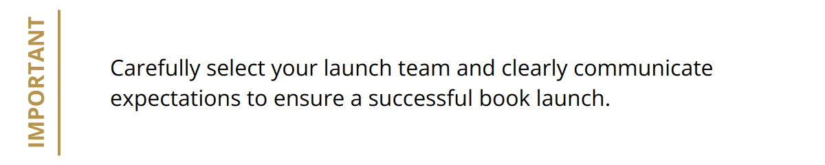 Important - Carefully select your launch team and clearly communicate expectations to ensure a successful book launch.
