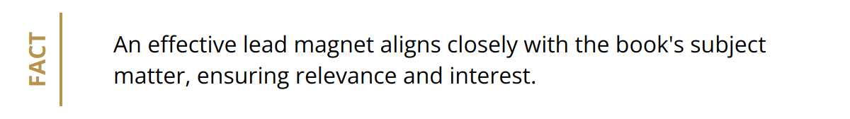 Fact - An effective lead magnet aligns closely with the book's subject matter, ensuring relevance and interest.