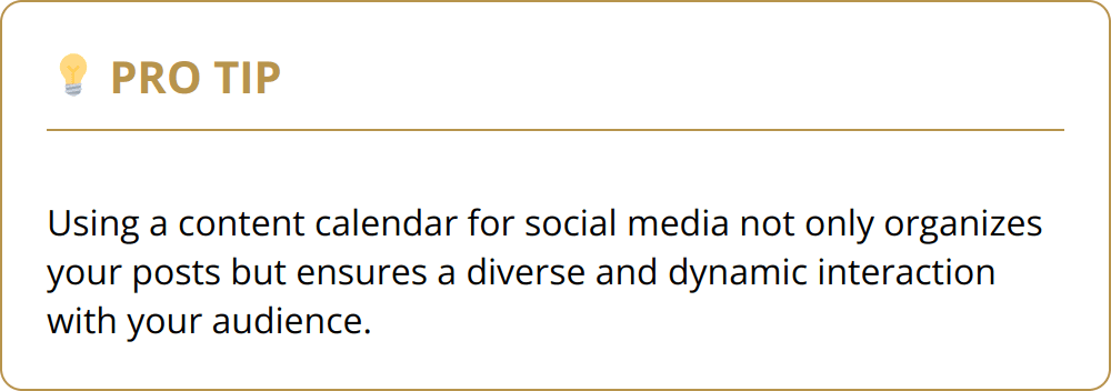 Pro Tip - Using a content calendar for social media not only organizes your posts but ensures a diverse and dynamic interaction with your audience.