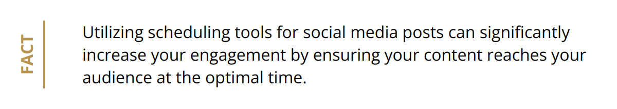 Fact - Utilizing scheduling tools for social media posts can significantly increase your engagement by ensuring your content reaches your audience at the optimal time.