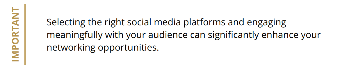 Important - Selecting the right social media platforms and engaging meaningfully with your audience can significantly enhance your networking opportunities.