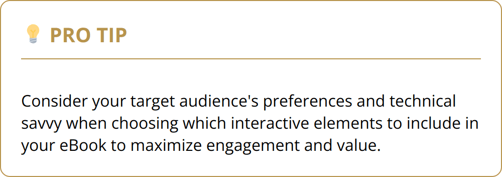 Pro Tip - Consider your target audience's preferences and technical savvy when choosing which interactive elements to include in your eBook to maximize engagement and value.