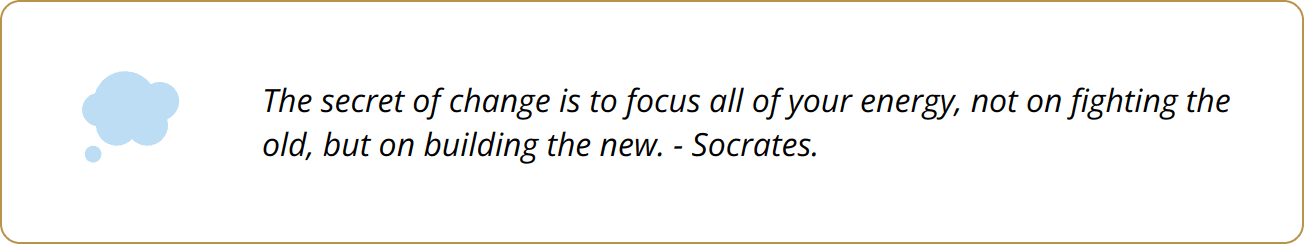 Quote - The secret of change is to focus all of your energy, not on fighting the old, but on building the new. - Socrates.