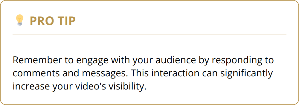 Pro Tip - Remember to engage with your audience by responding to comments and messages. This interaction can significantly increase your video's visibility.