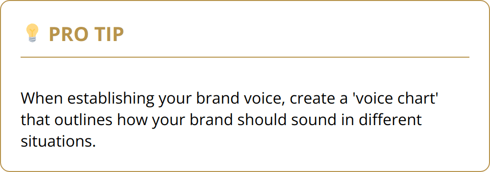 Pro Tip - When establishing your brand voice, create a 'voice chart' that outlines how your brand should sound in different situations.