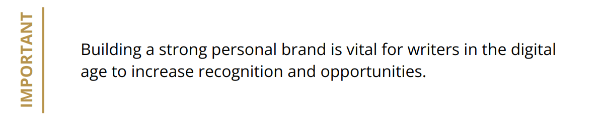 Important - Building a strong personal brand is vital for writers in the digital age to increase recognition and opportunities.