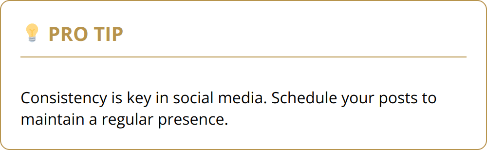 Pro Tip - Consistency is key in social media. Schedule your posts to maintain a regular presence.