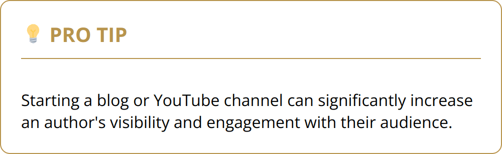 Pro Tip - Starting a blog or YouTube channel can significantly increase an author's visibility and engagement with their audience.