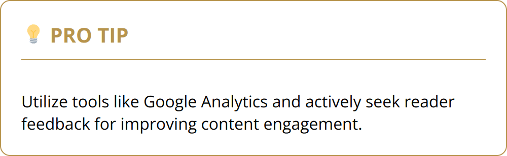Pro Tip - Utilize tools like Google Analytics and actively seek reader feedback for improving content engagement.
