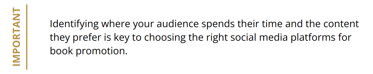 Important - Identifying where your audience spends their time and the content they prefer is key to choosing the right social media platforms for book promotion.