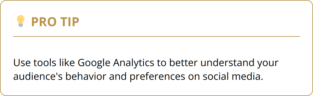 Pro Tip - Use tools like Google Analytics to better understand your audience's behavior and preferences on social media.