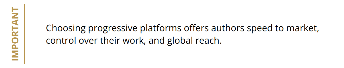 Important - Choosing progressive platforms offers authors speed to market, control over their work, and global reach.