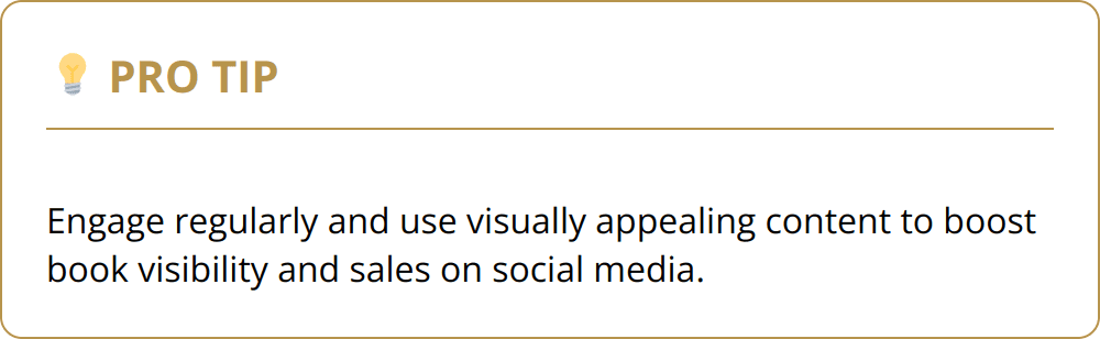Pro Tip - Engage regularly and use visually appealing content to boost book visibility and sales on social media.