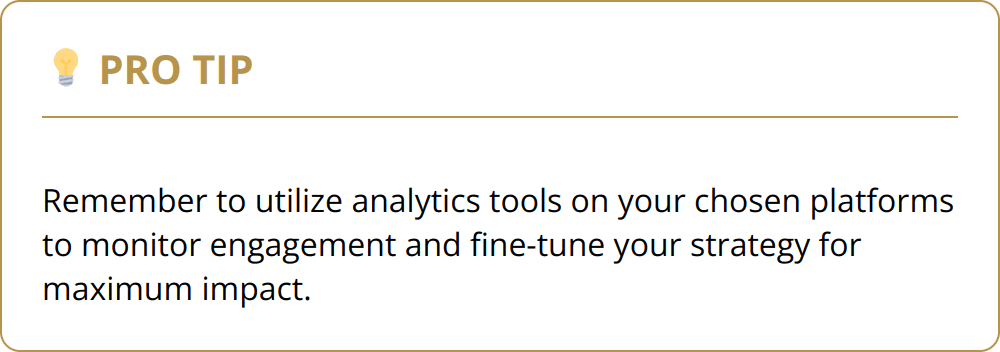 Pro Tip - Remember to utilize analytics tools on your chosen platforms to monitor engagement and fine-tune your strategy for maximum impact.