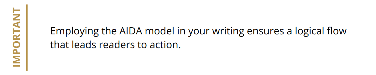 Important - Employing the AIDA model in your writing ensures a logical flow that leads readers to action.