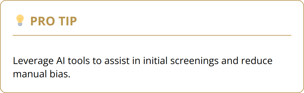 Pro Tip - Leverage AI tools to assist in initial screenings and reduce manual bias.