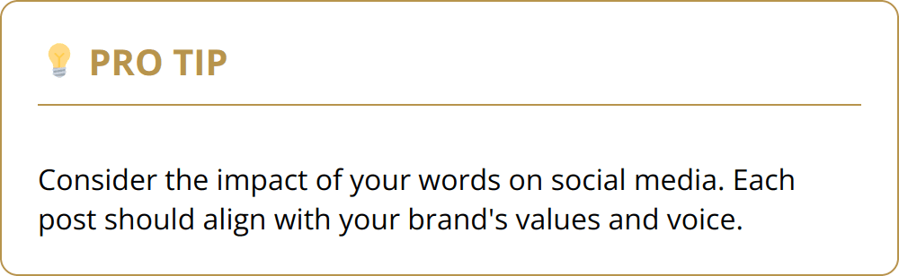 Pro Tip - Consider the impact of your words on social media. Each post should align with your brand's values and voice.
